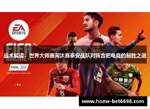 战术解读：世界大师赛淘汰赛泰安战队对阵合肥电竞的制胜之道