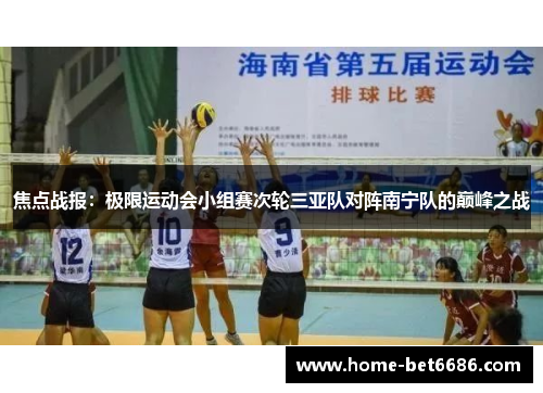 焦点战报：极限运动会小组赛次轮三亚队对阵南宁队的巅峰之战
