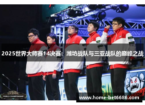 2025世界大师赛14决赛：潍坊战队与三亚战队的巅峰之战